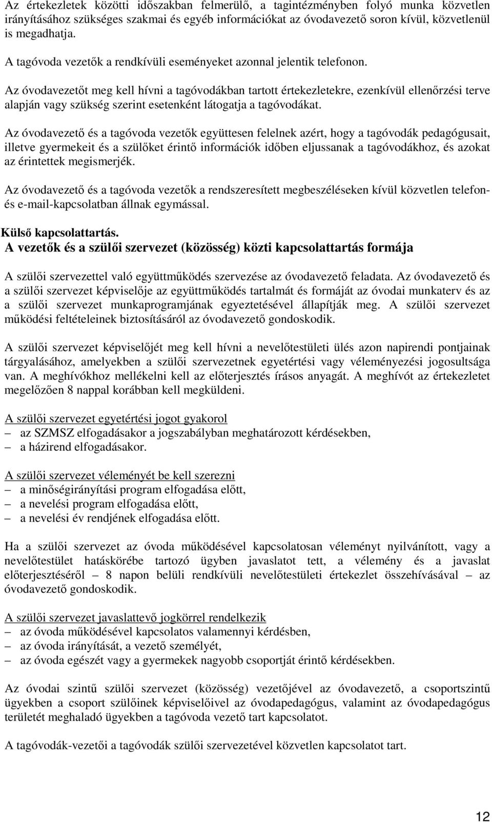 Az óvodavezetıt meg kell hívni a tagóvodákban tartott értekezletekre, ezenkívül ellenırzési terve alapján vagy szükség szerint esetenként látogatja a tagóvodákat.
