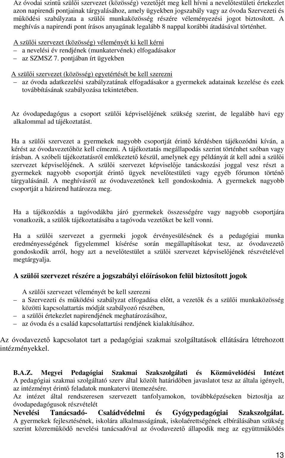A szülıi szervezet (közösség) véleményét ki kell kérni a nevelési év rendjének (munkatervének) elfogadásakor az SZMSZ 7.