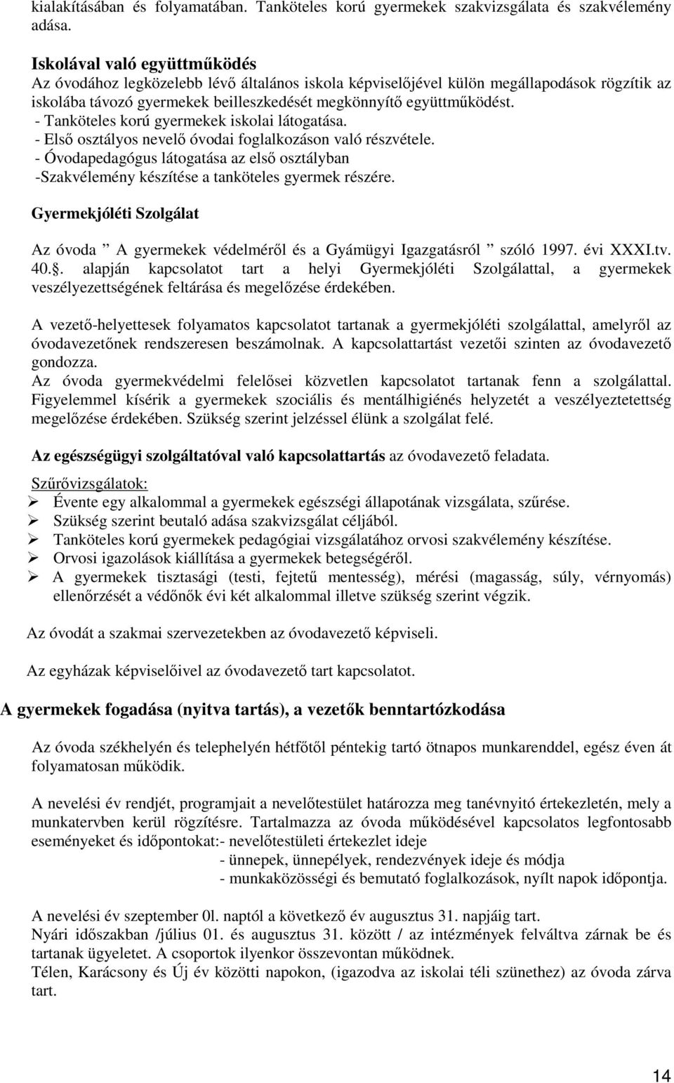 - Tanköteles korú gyermekek iskolai látogatása. - Elsı osztályos nevelı óvodai foglalkozáson való részvétele.