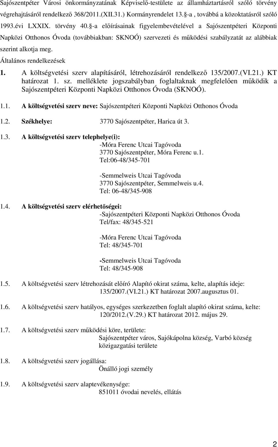 Általános rendelkezések 1. A költségvetési szerv alapításáról, létrehozásáról rendelkezı 135/2007.(VI.21.) KT határozat 1. sz. melléklete jogszabályban foglaltaknak megfelelıen mőködik a Sajószentpéteri Központi Napközi Otthonos Óvoda (SKNOÓ).