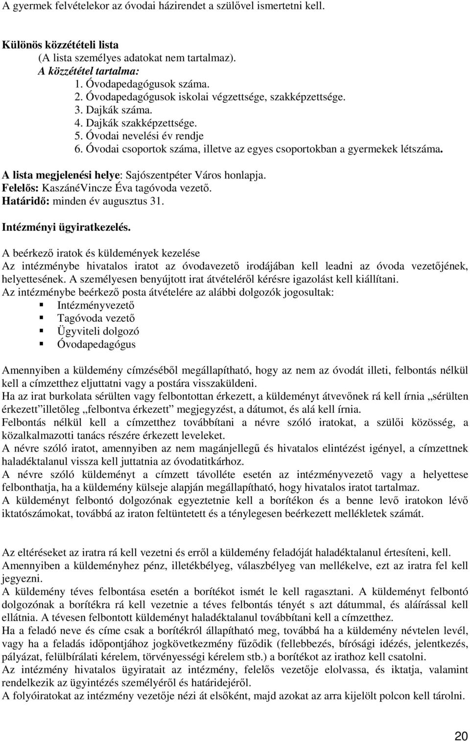Óvodai csoportok száma, illetve az egyes csoportokban a gyermekek létszáma. A lista megjelenési helye: Sajószentpéter Város honlapja. Felelıs: KaszánéVincze Éva tagóvoda vezetı.