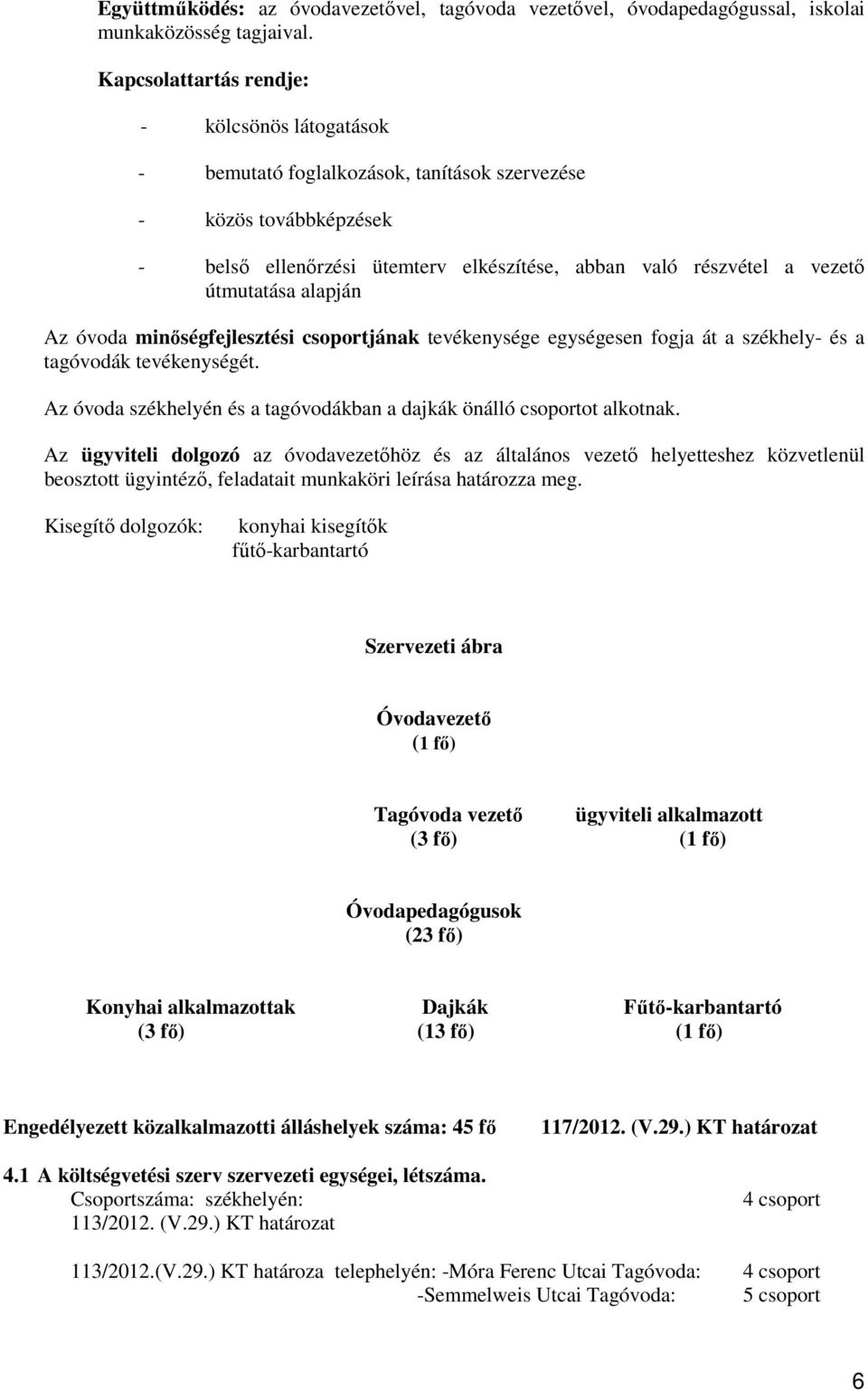 útmutatása alapján Az óvoda minıségfejlesztési csoportjának tevékenysége egységesen fogja át a székhely- és a tagóvodák tevékenységét.