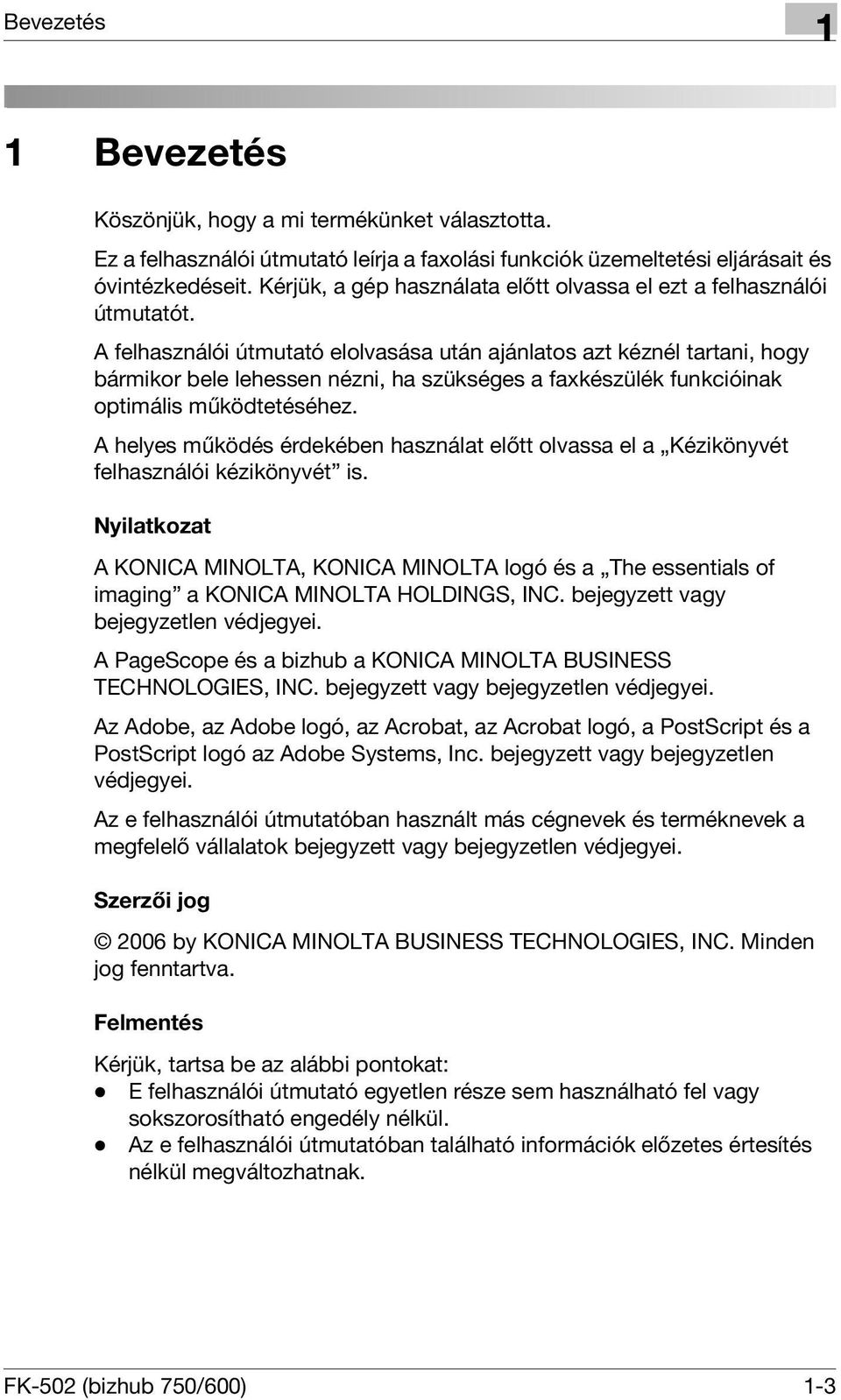 A felhasználói útmutató elolvasása után ajánlatos azt kéznél tartani, hogy bármikor bele lehessen nézni, ha szükséges a faxkészülék funkcióinak optimális működtetéséhez.