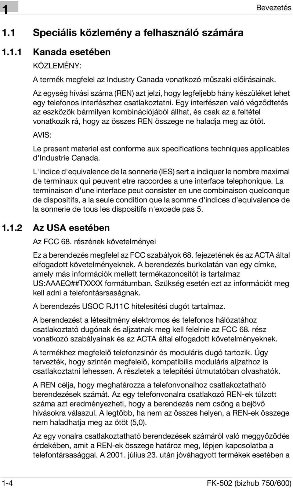 Egy interfészen való végződtetés az eszközök bármilyen kombinációjából állhat, és csak az a feltétel vonatkozik rá, hogy az összes REN összege ne haladja meg az ötöt.