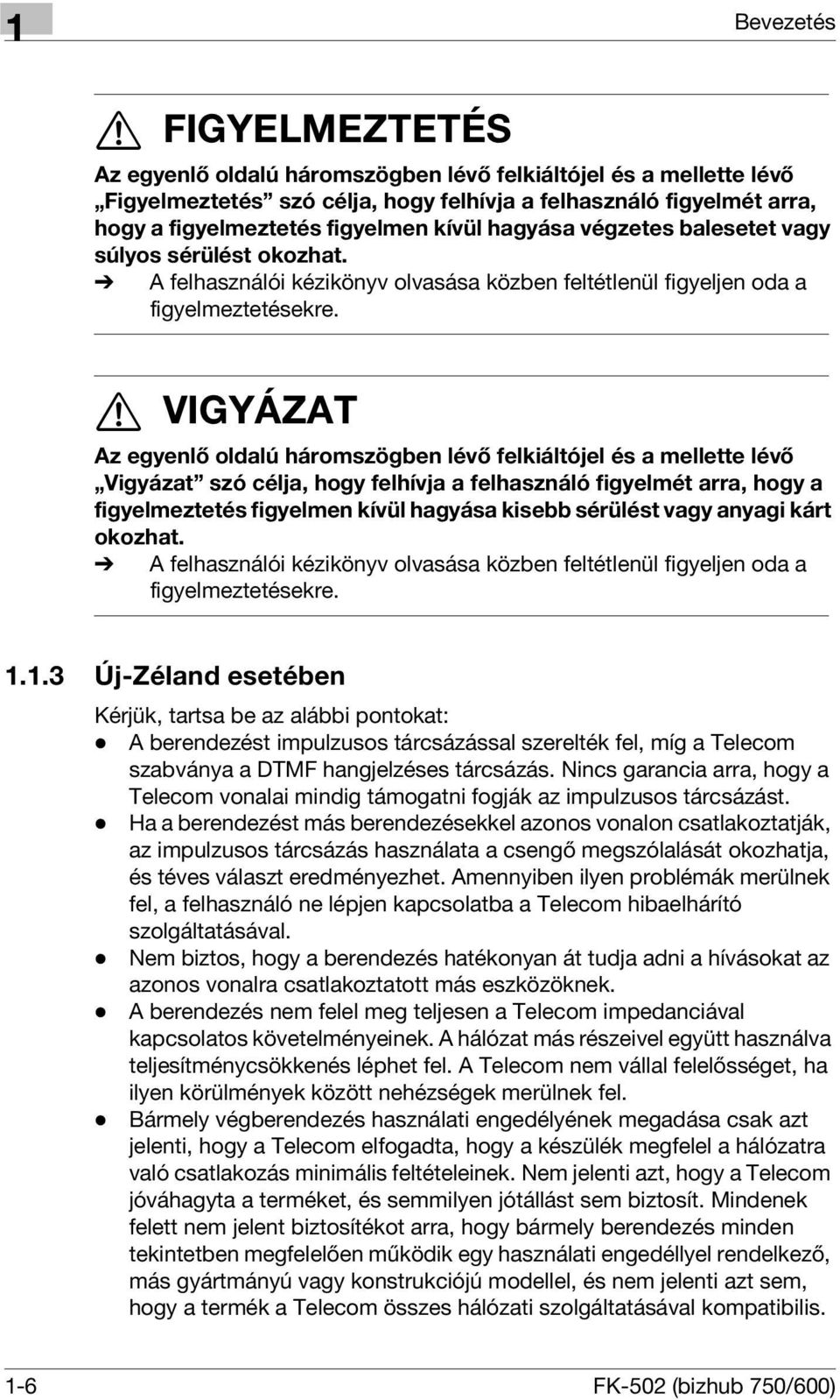 7 VIGYÁZAT Az egyenlő oldalú háromszögben lévő felkiáltójel és a mellette lévő Vigyázat szó célja, hogy felhívja a felhasználó figyelmét arra, hogy a figyelmeztetés figyelmen kívül hagyása kisebb