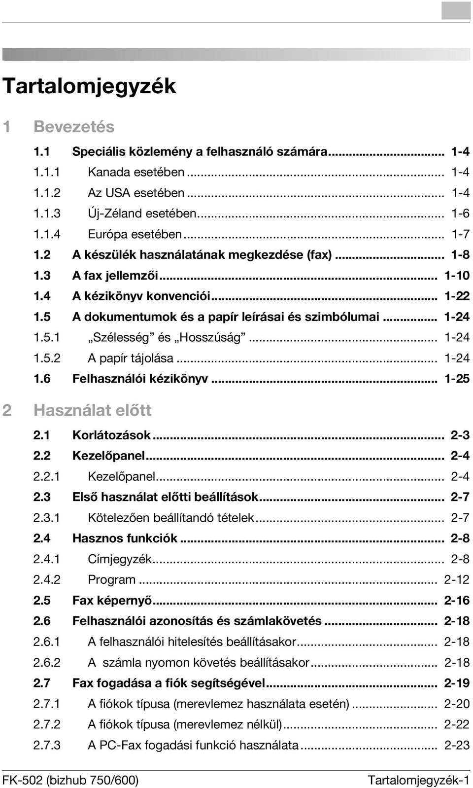 .. 1-24 1.5.2 A papír tájolása... 1-24 1.6 Felhasználói kézikönyv... 1-25 2 Használat előtt 2.1 Korlátozások... 2-3 2.2 Kezelőpanel... 2-4 2.2.1 Kezelőpanel... 2-4 2.3 Első használat előtti beállítások.