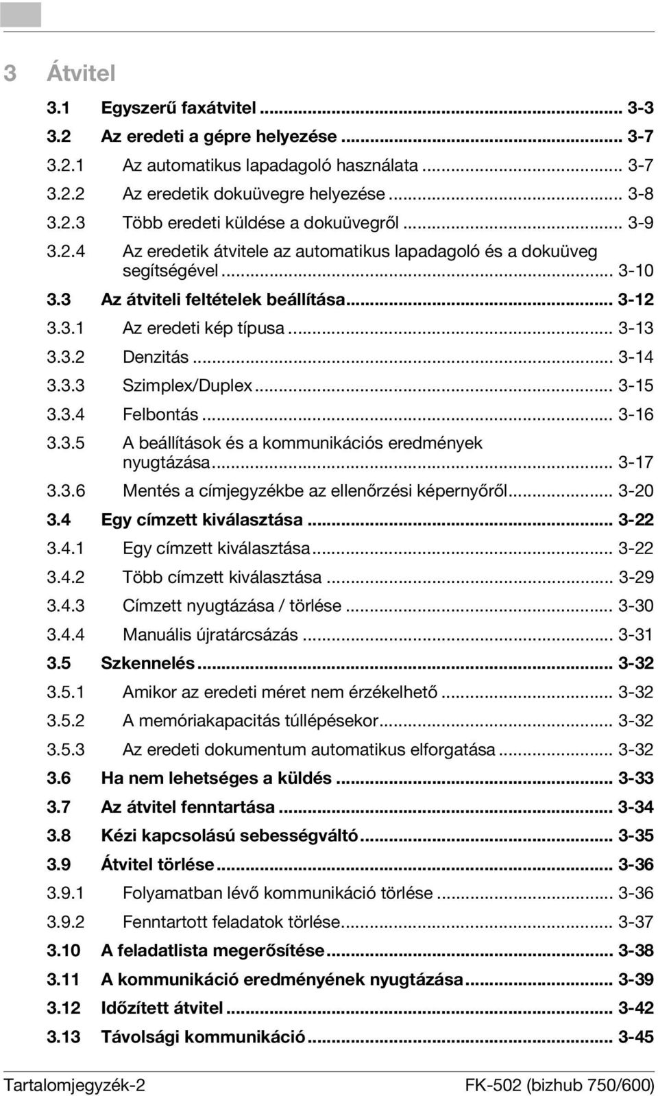 3.3 Szimplex/Duplex... 3-15 3.3.4 Felbontás... 3-16 3.3.5 A beállítások és a kommunikációs eredmények nyugtázása... 3-17 3.3.6 Mentés a címjegyzékbe az ellenőrzési képernyőről... 3-20 3.