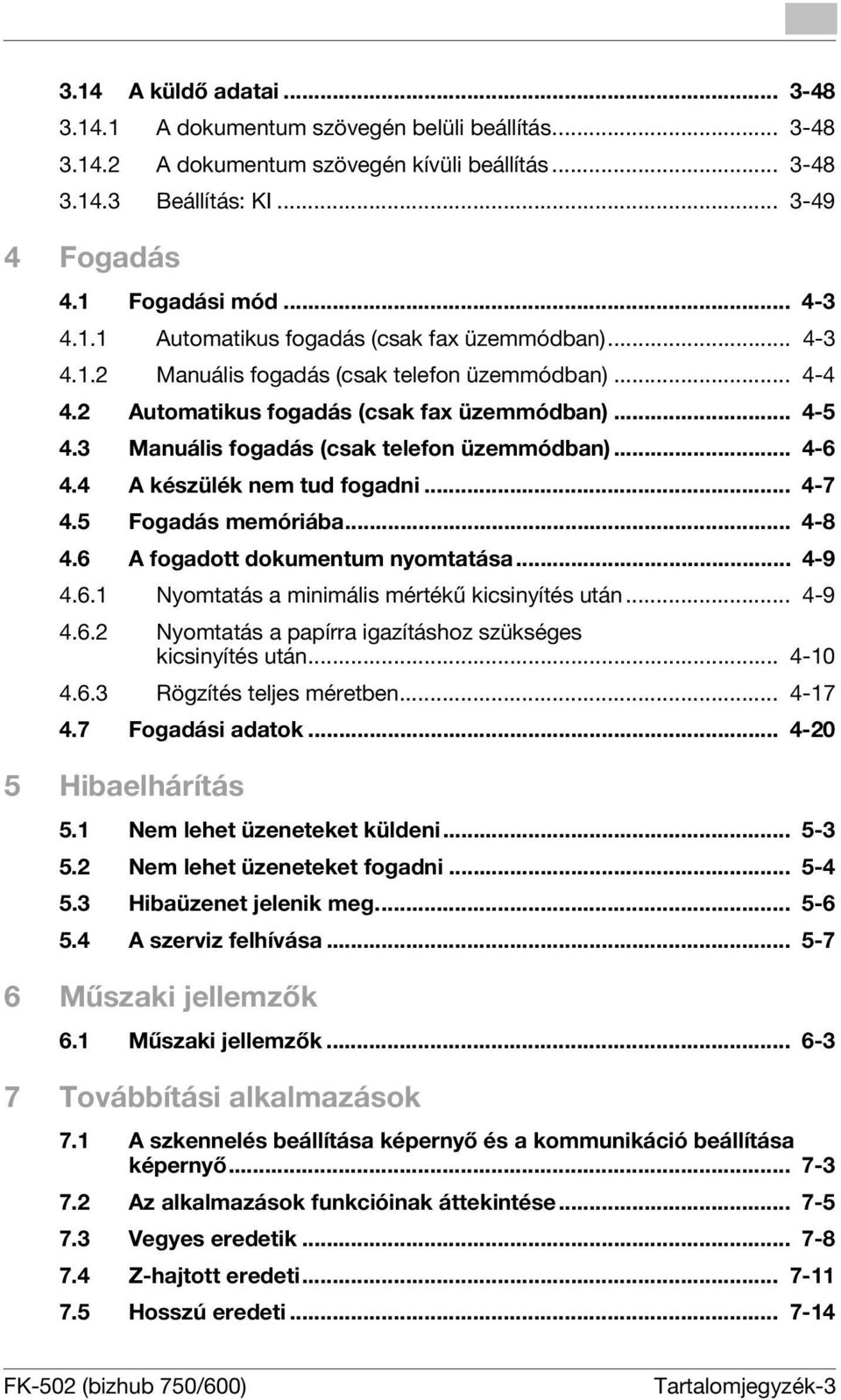 3 Manuális fogadás (csak telefon üzemmódban)... 4-6 4.4 A készülék nem tud fogadni... 4-7 4.5 Fogadás memóriába... 4-8 4.6 A fogadott dokumentum nyomtatása... 4-9 4.6.1 Nyomtatás a minimális mértékű kicsinyítés után.