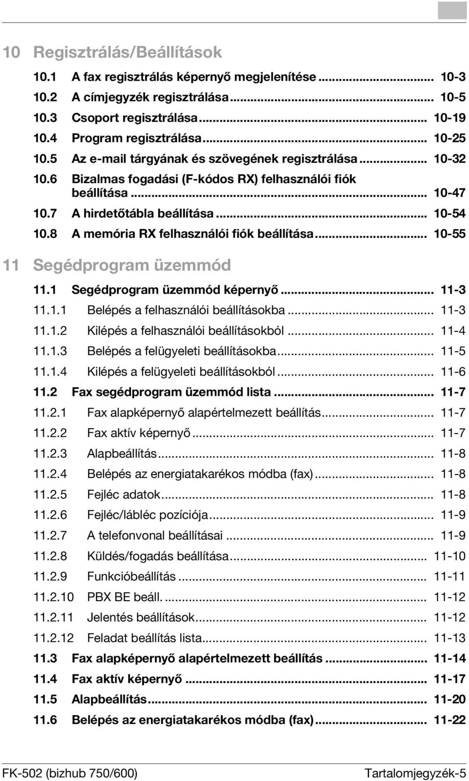8 A memória RX felhasználói fiók beállítása... 10-55 11 Segédprogram üzemmód 11.1 Segédprogram üzemmód képernyő... 11-3 11.1.1 Belépés a felhasználói beállításokba... 11-3 11.1.2 Kilépés a felhasználói beállításokból.