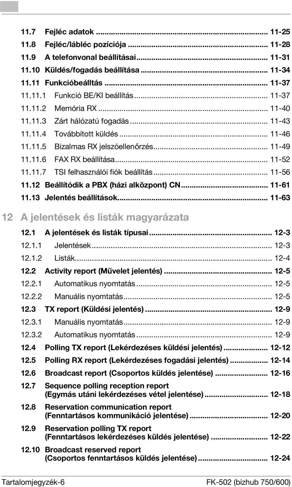 .. 11-56 11.12 Beállítódik a PBX (házi alközpont) CN... 11-61 11.13 Jelentés beállítások... 11-63 12 A jelentések és listák magyarázata 12.1 A jelentések és listák típusai... 12-3 12.1.1 Jelentések.