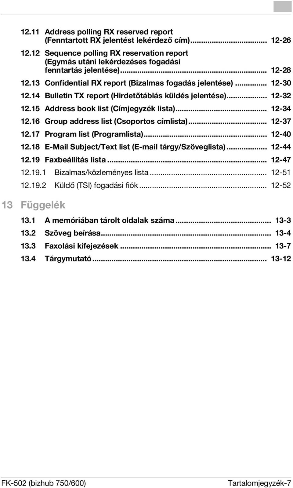 16 Group address list (Csoportos címlista)... 12-37 12.17 Program list (Programlista)... 12-40 12.18 E-Mail Subject/Text list (E-mail tárgy/szöveglista)... 12-44 12.19 Faxbeállítás lista... 12-47 12.
