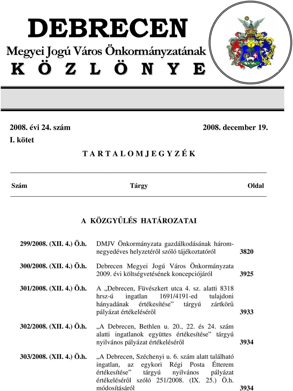 évi költségvetésének koncepciójáról 3925 301/2008. (XII. 4.) Ö.h. A Debrecen, Füvészkert utca 4. sz.