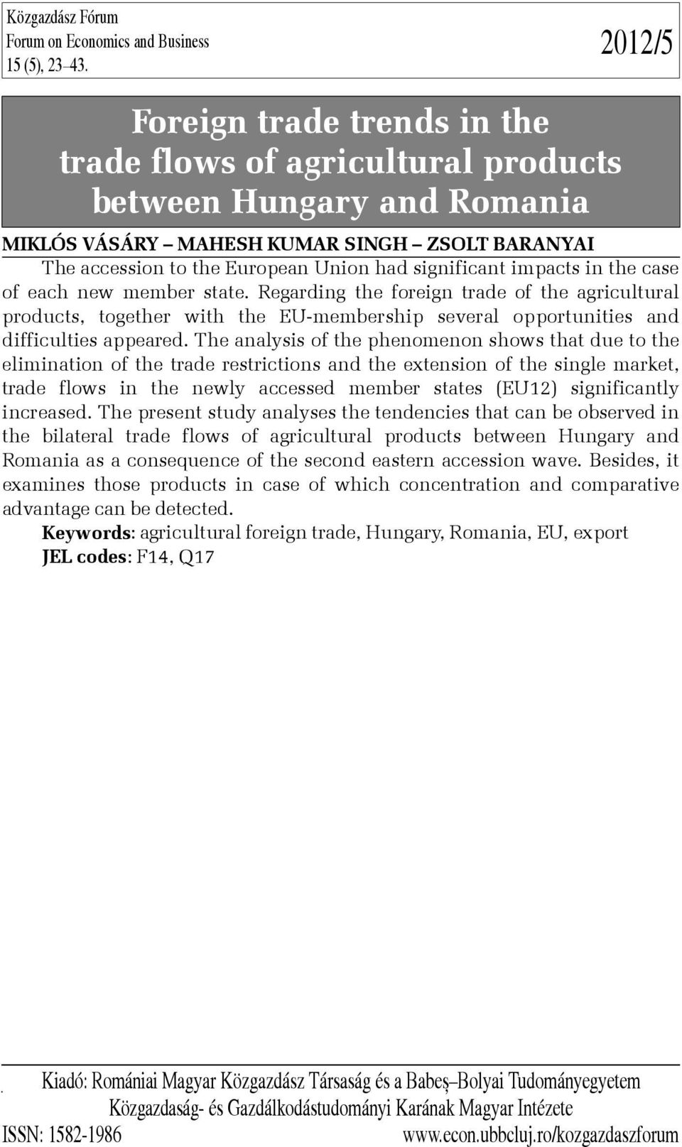 significant impacts in the case of each new member state. Regarding the foreign trade of the agricultural products, together with the EU-membership several opportunities and difficulties appeared.