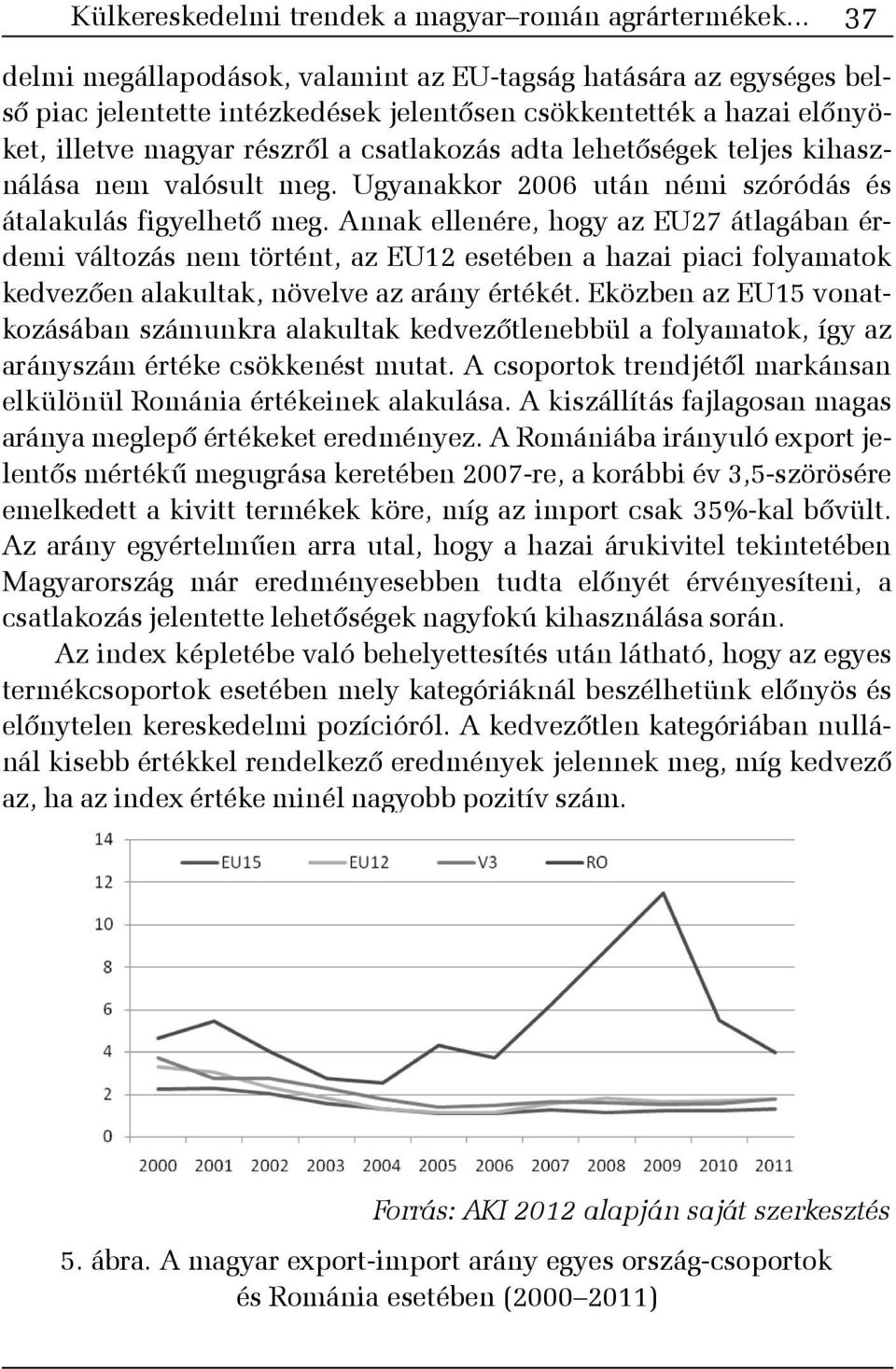lehetõségek teljes kihasználása nem valósult meg. Ugyanakkor 2006 után némi szóródás és átalakulás figyelhetõ meg.