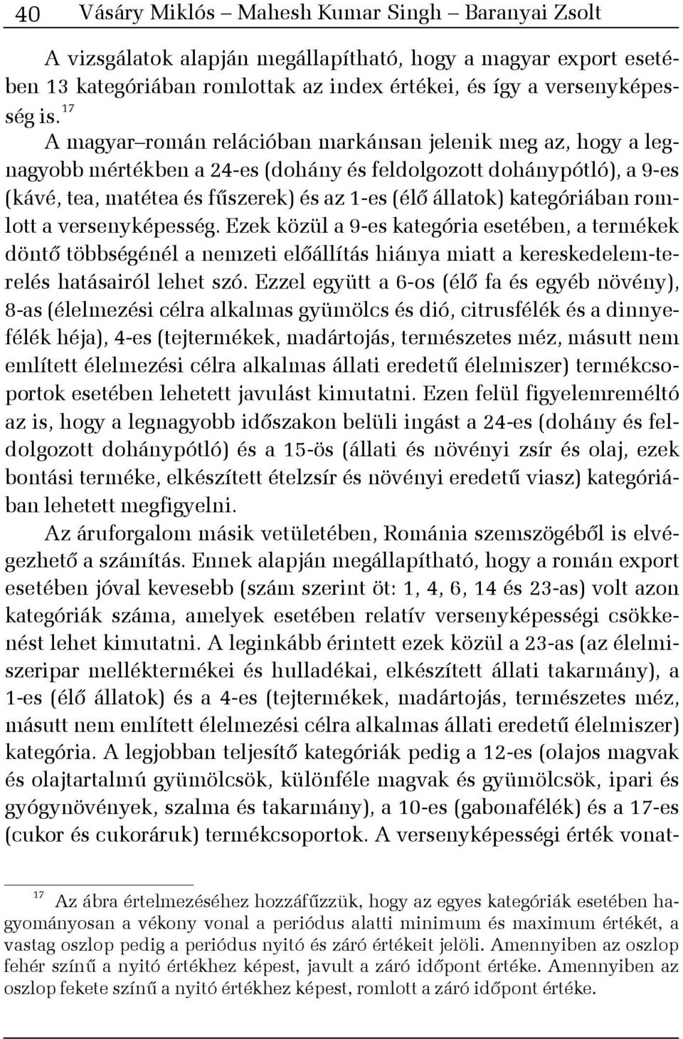 kategóriában romlott a versenyképesség. Ezek közül a 9-es kategória esetében, a termékek döntõ többségénél a nemzeti elõállítás hiánya miatt a kereskedelem-terelés hatásairól lehet szó.