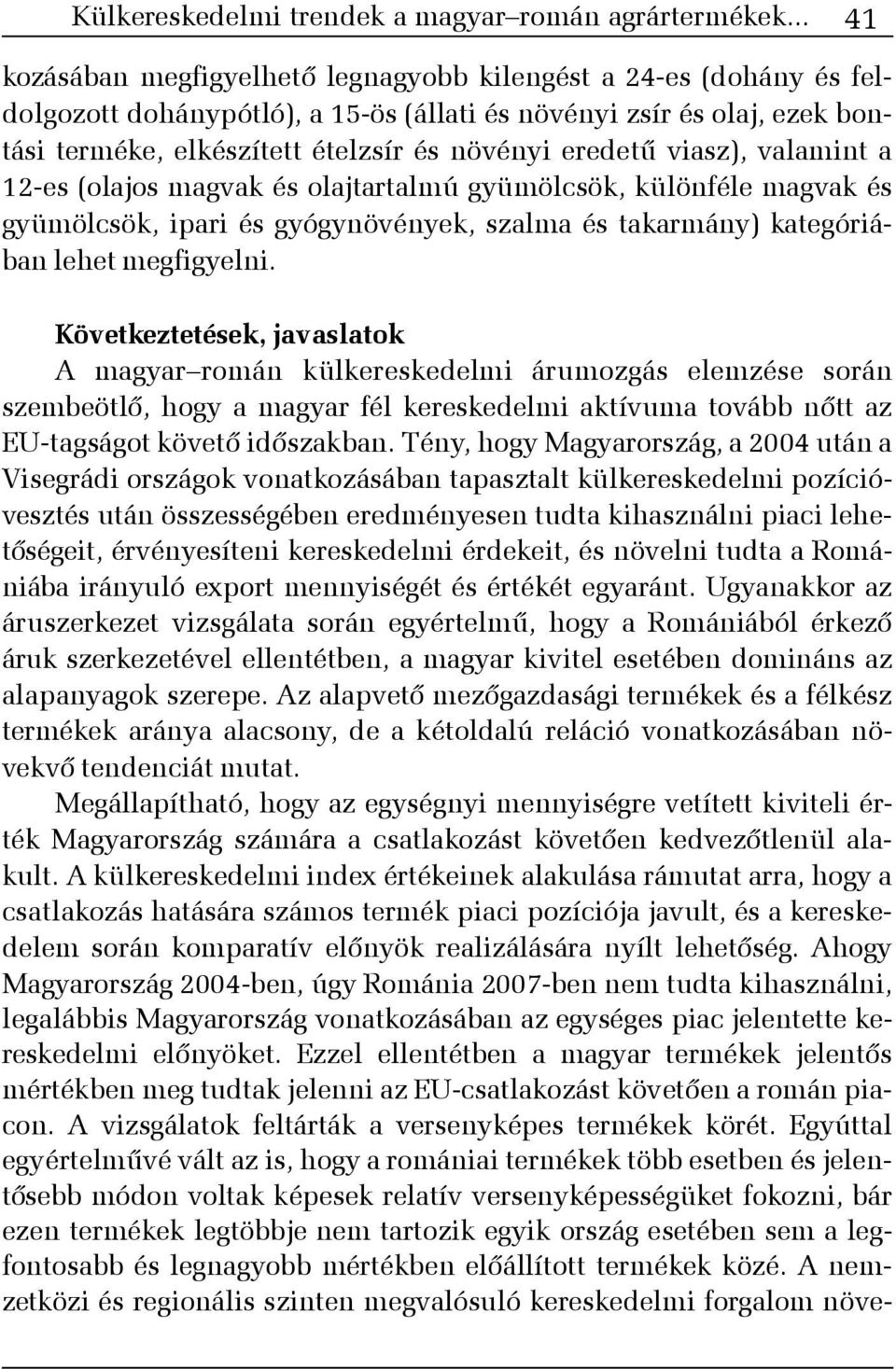 viasz), valamint a 12-es (olajos magvak és olajtartalmú gyümölcsök, különféle magvak és gyümölcsök, ipari és gyógynövények, szalma és takarmány) kategóriában lehet megfigyelni.