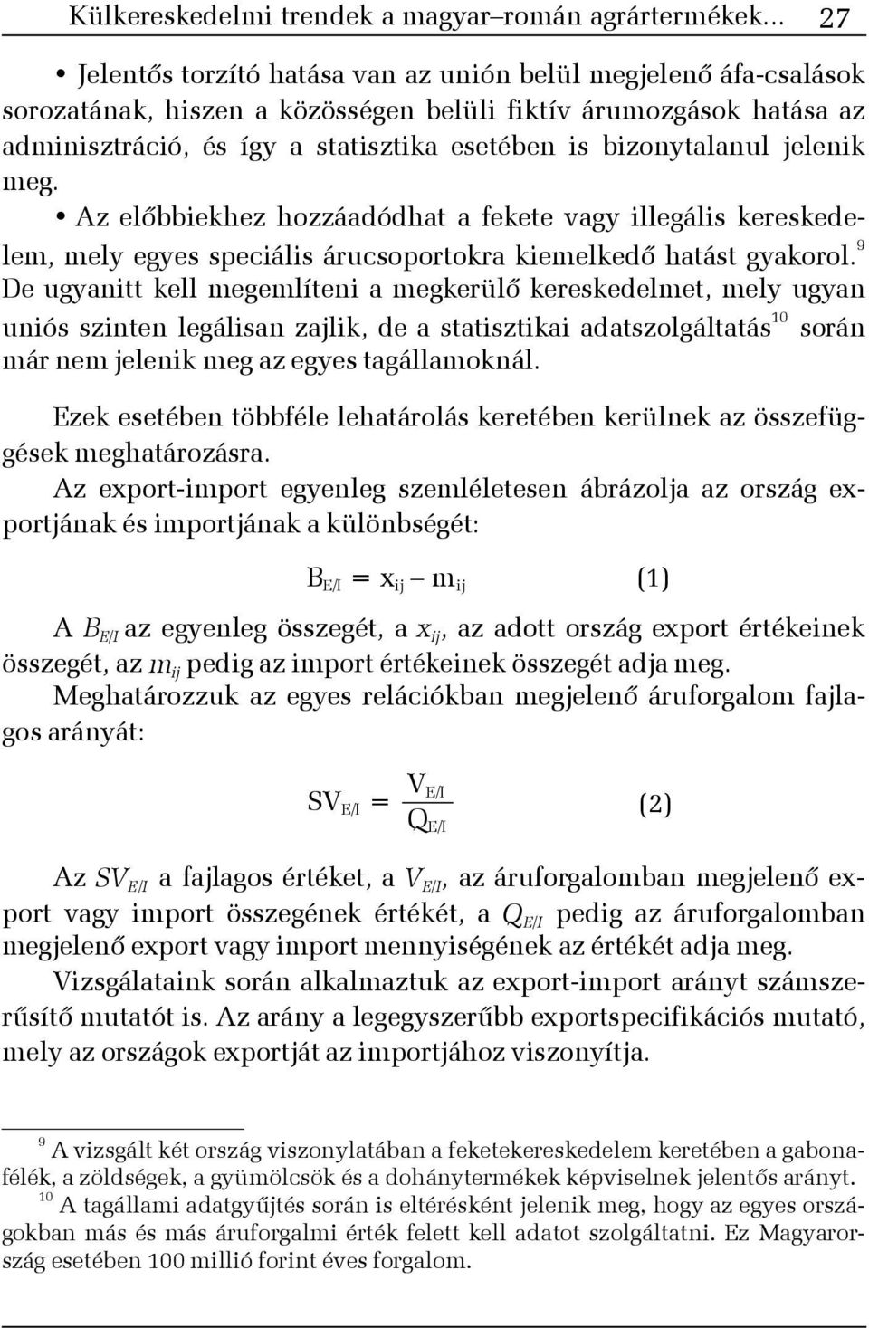 bizonytalanul jelenik meg. Az elõbbiekhez hozzáadódhat a fekete vagy illegális kereskedelem, mely egyes speciális árucsoportokra kiemelkedõ hatást gyakorol.