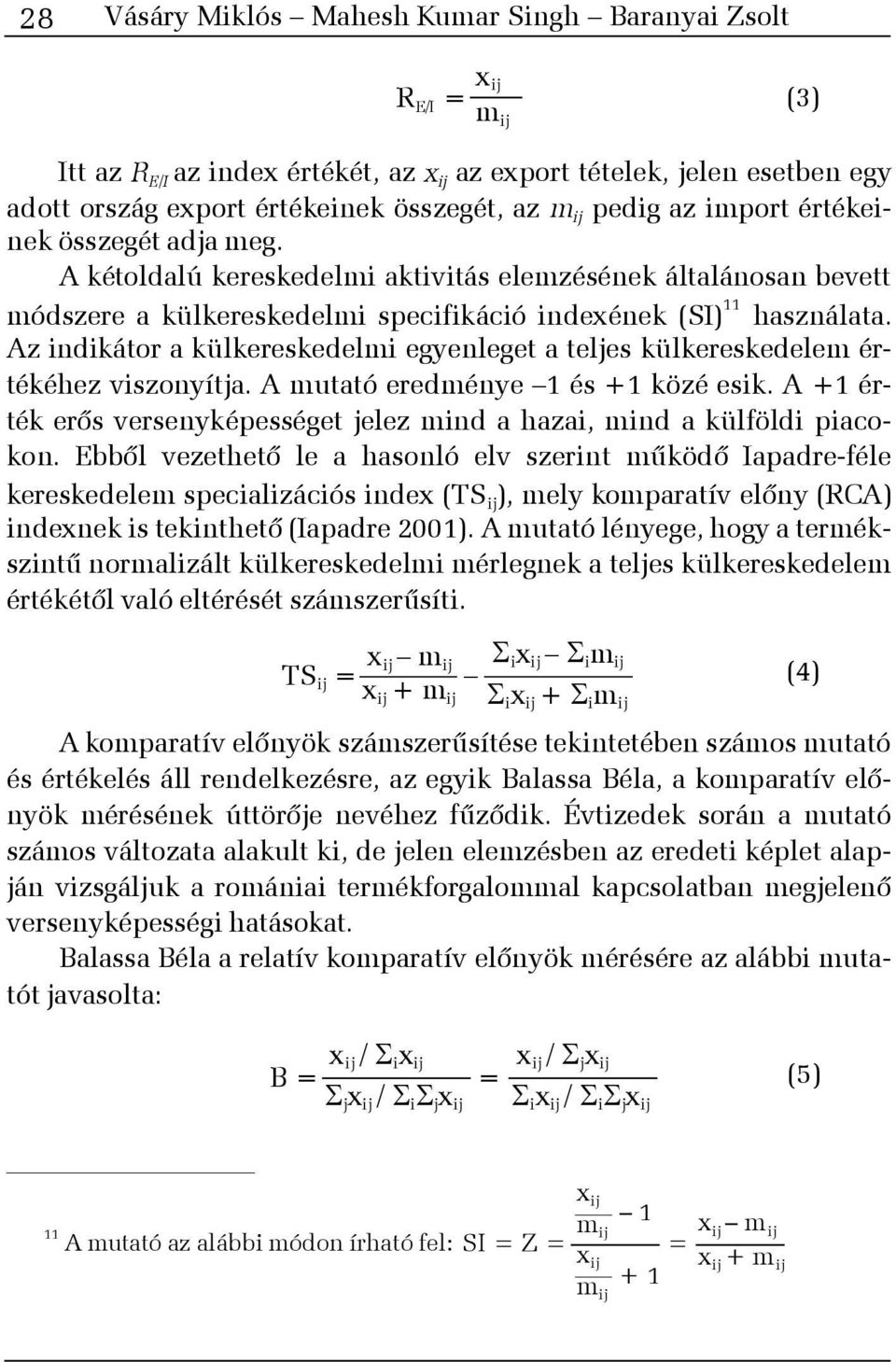 Az indikátor a külkereskedelmi egyenleget a teljes külkereskedelem értékéhez viszonyítja. A mutató eredménye 1 és +1 közé esik.