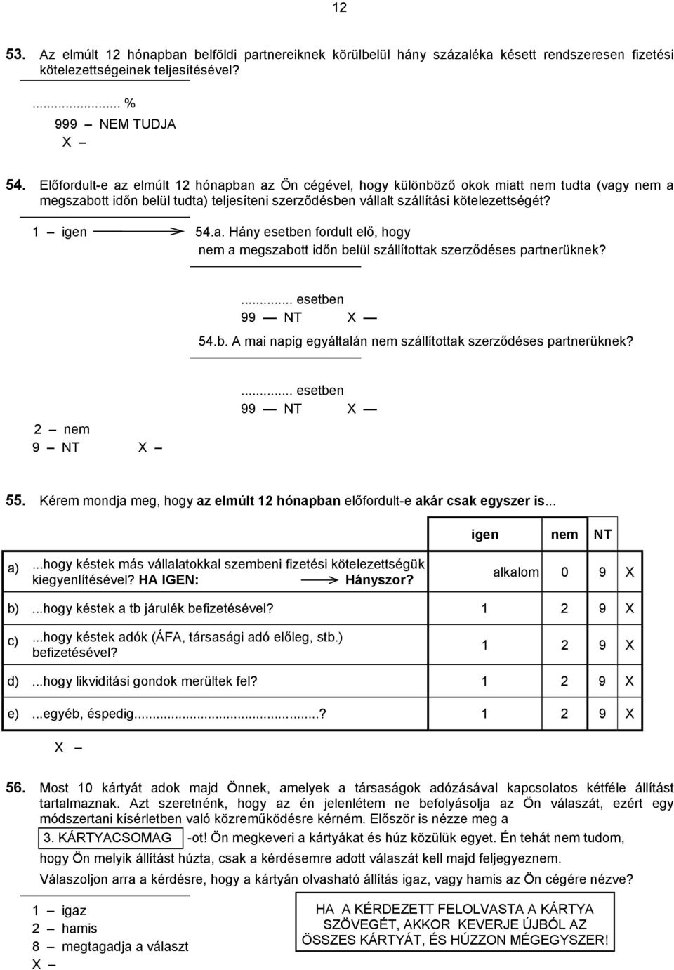 ... esetben 99 X 54.b. A mai napig egyáltalán nem szállítottak szerződéses partnerüknek? 2 nem... esetben 99 X 55. Kérem mondja meg, hogy az elmúlt 12 hónapban előfordult-e akár csak egyszer is.