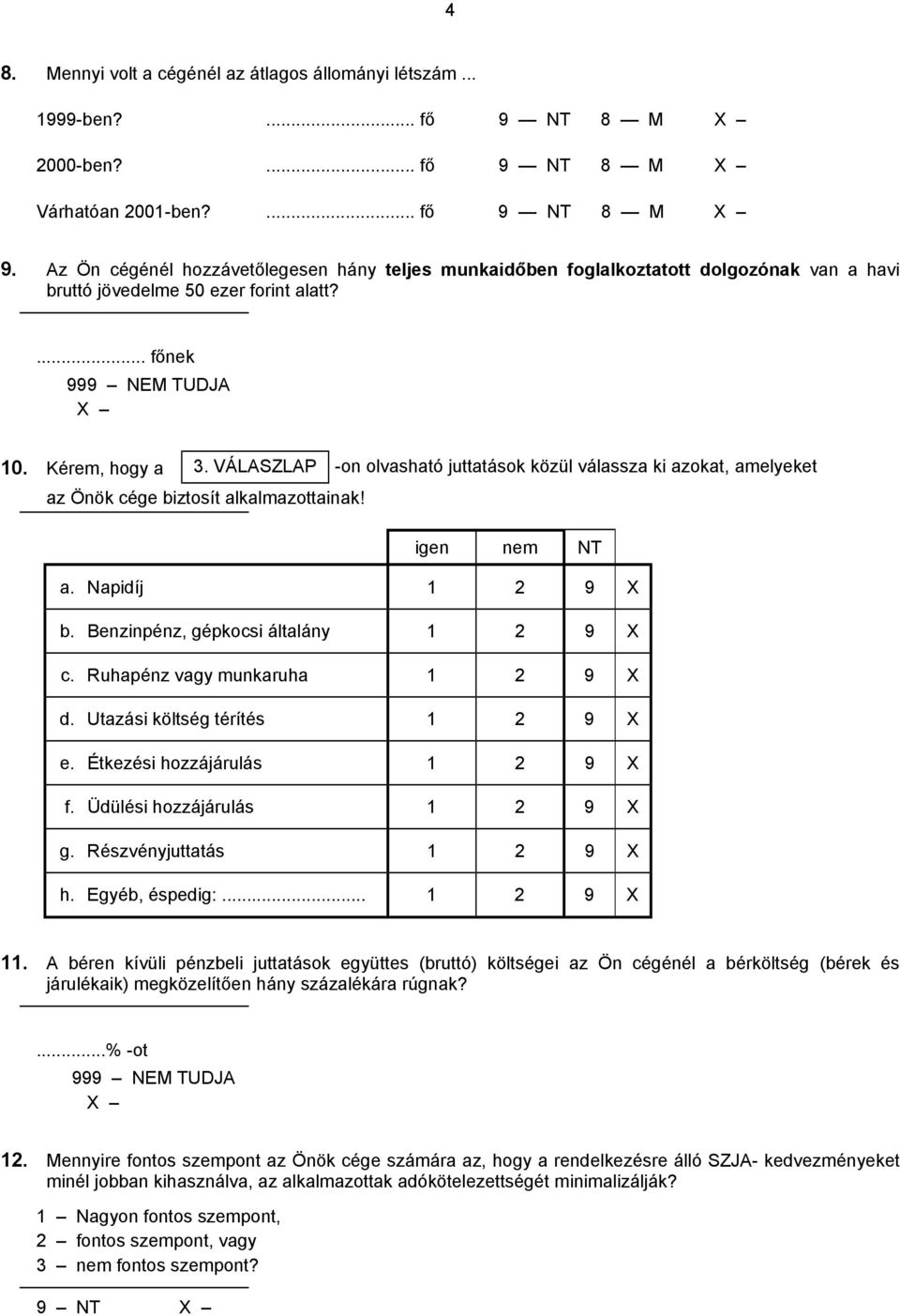 VÁLASZLAP -on olvasható juttatások közül válassza ki azokat, amelyeket az Önök cége biztosít alkalmazottainak! igen nem a. Napidíj 1 2 9 X b. Benzinpénz, gépkocsi általány 1 2 9 X c.
