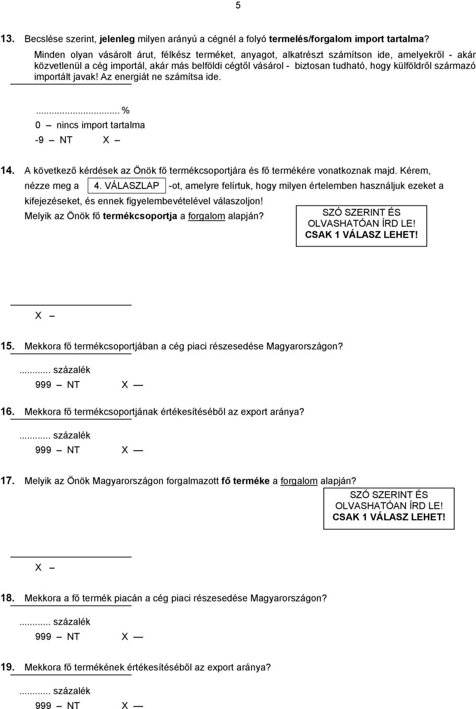 származó importált javak! Az energiát ne számítsa ide.... % 0 nincs import tartalma - 14. A következő kérdések az Önök fő termékcsoportjára és fő termékére vonatkoznak majd. Kérem, nézze meg a 4.