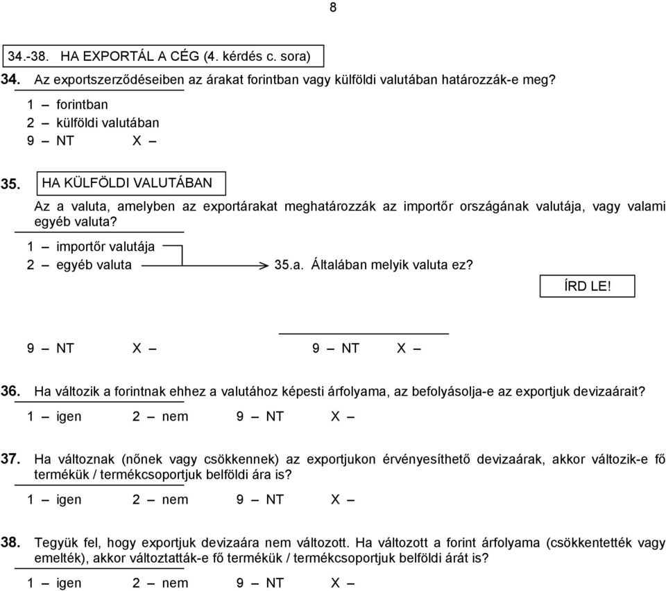 ÍRD LE! 36. Ha változik a forintnak ehhez a valutához képesti árfolyama, az befolyásolja-e az exportjuk devizaárait? 1 igen 2 nem 37.