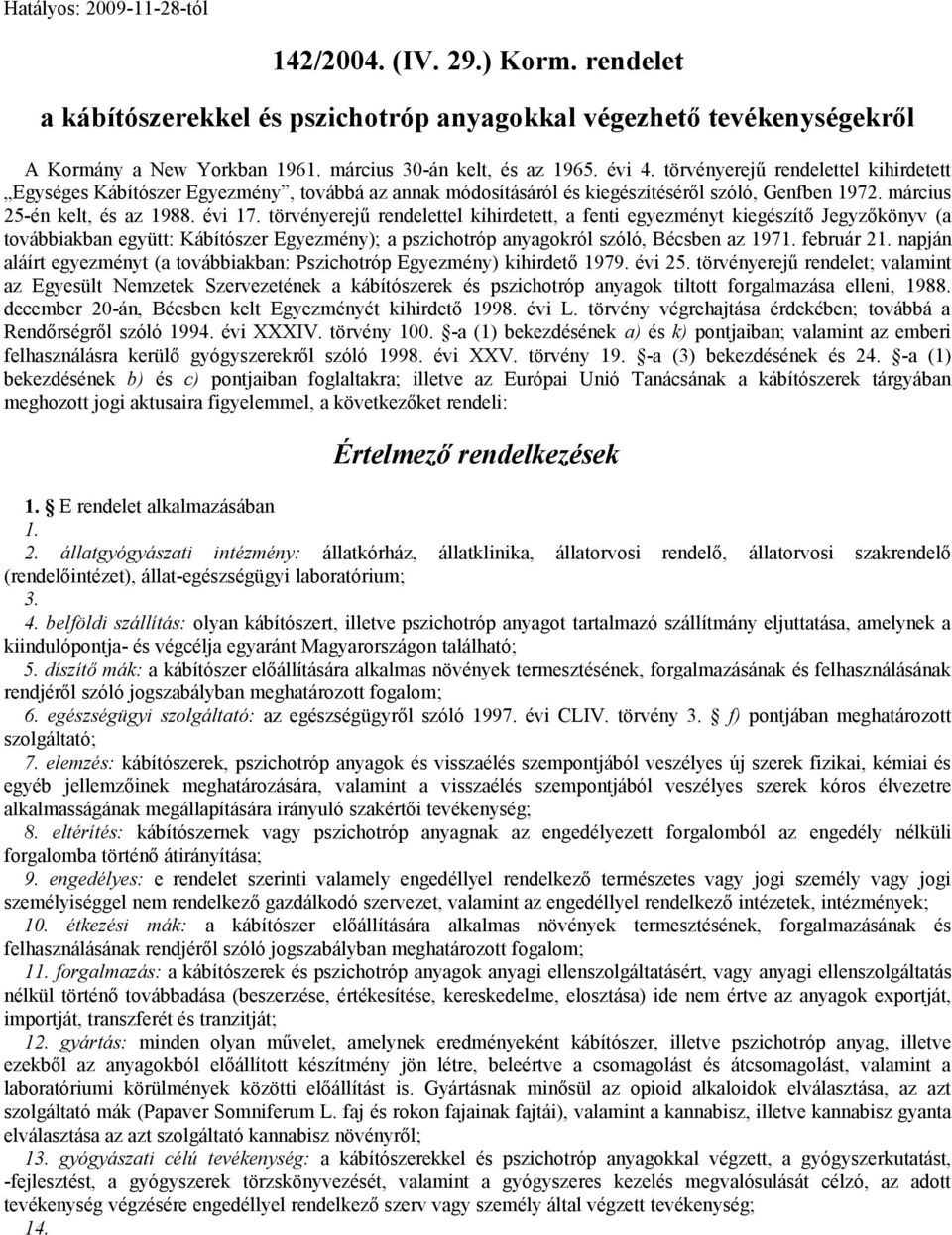 törvényerejű rendelettel kihirdetett, a fenti egyezményt kiegészítő Jegyzőkönyv (a továbbiakban együtt: Kábítószer Egyezmény); a pszichotróp anyagokról szóló, Bécsben az 1971. február 21.