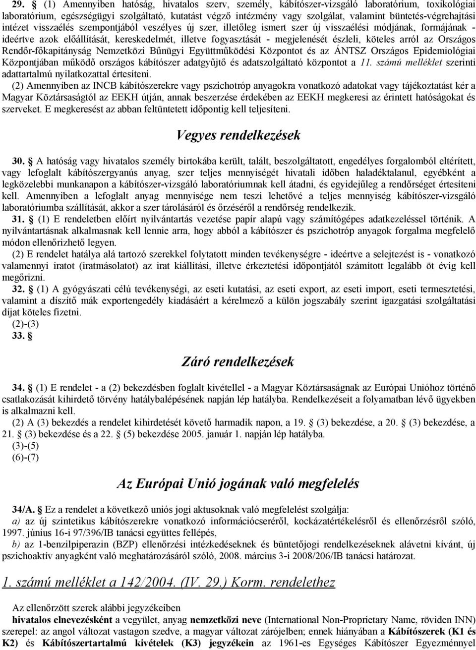 megjelenését észleli, köteles arról az Országos Rendőr-főkapitányság Nemzetközi Bűnügyi Együttműködési Központot és az ÁNTSZ Országos Epidemiológiai Központjában működő országos kábítószer adatgyűjtő