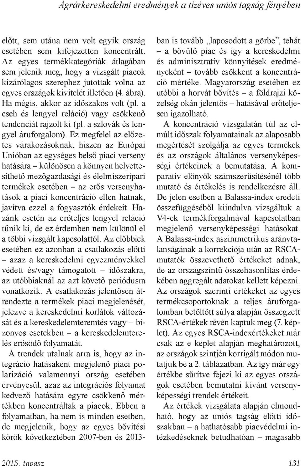 a cseh és lengyel reláció) vagy csökkenő tendenciát rajzolt ki (pl. a szlovák és lengyel áruforgalom).