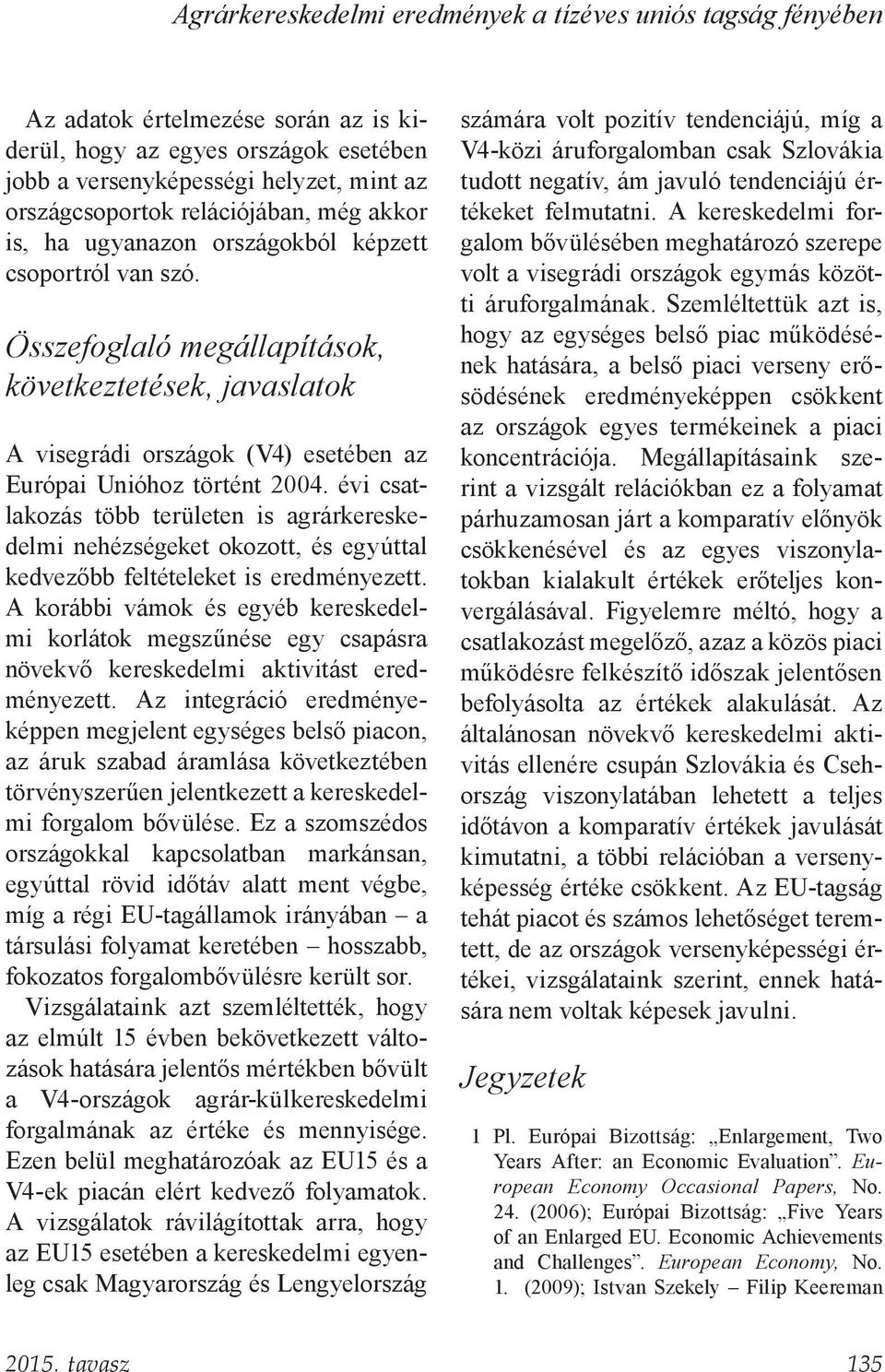 Összefoglaló megállapítások, következtetések, javaslatok A visegrádi országok (V4) esetében az Európai Unióhoz történt 2004.