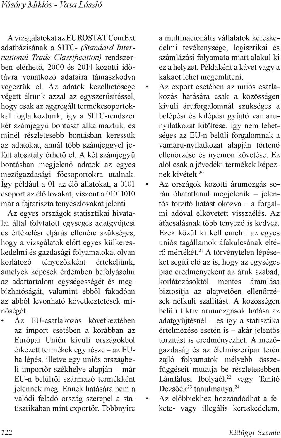 Az adatok kezelhetősége végett éltünk azzal az egyszerűsítéssel, hogy csak az aggregált termékcsoportokkal foglalkoztunk, így a SITC-rendszer két számjegyű bontását alkalmaztuk, és minél részletesebb