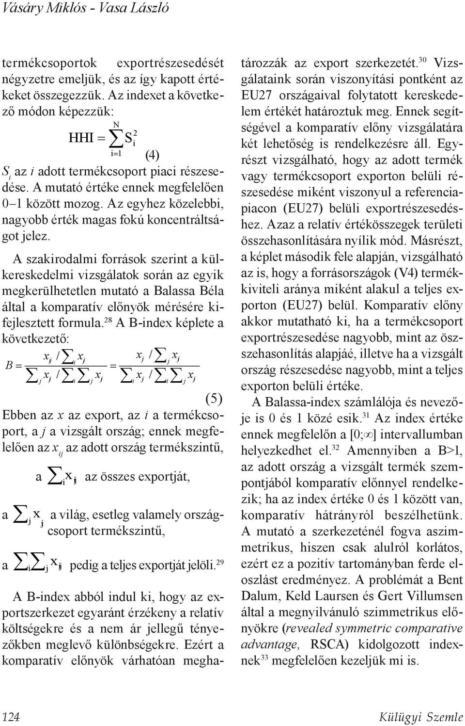 Az egyhez közelebbi, nagyobb érték magas fokú koncentráltságot jelez.