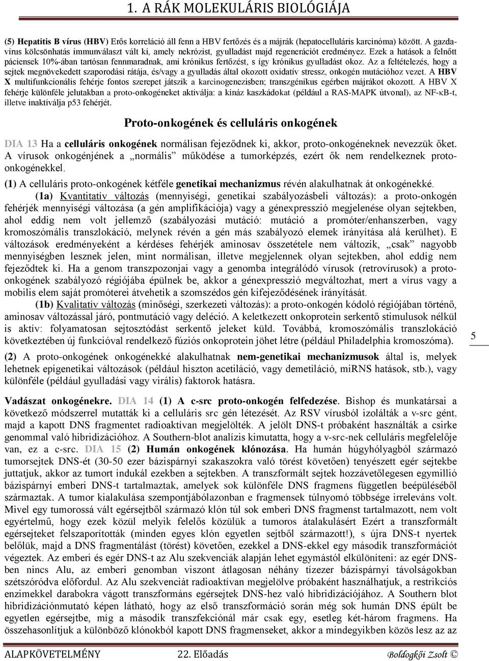 Ezek a hatások a felnőtt páciensek 10%-ában tartósan fennmaradnak, ami krónikus fertőzést, s így krónikus gyulladást okoz.