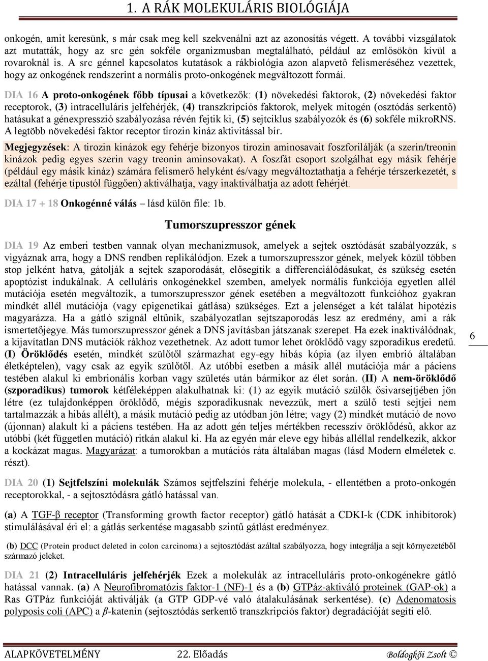 A src génnel kapcsolatos kutatások a rákbiológia azon alapvető felismeréséhez vezettek, hogy az onkogének rendszerint a normális proto-onkogének megváltozott formái.