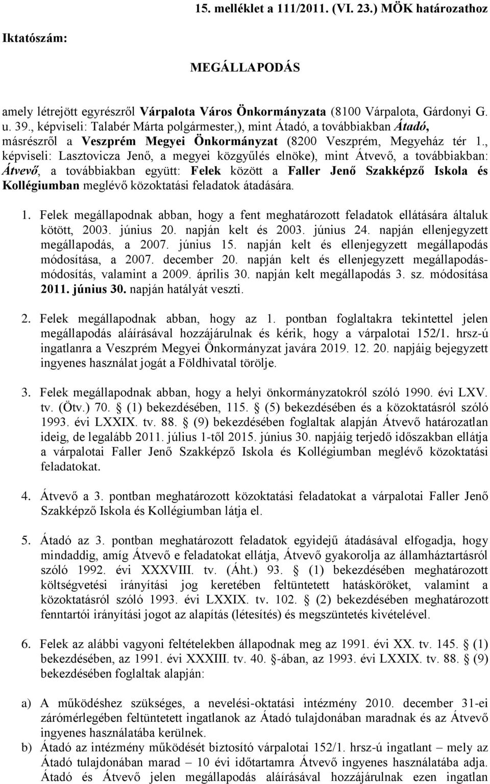 , képviseli: Lasztovicza Jenő, a megyei közgyűlés elnöke), mint Átvevő, a továbbiakban: Átvevő, a továbbiakban együtt: Felek között a Faller Jenő Szakképző Iskola és Kollégiumban meglévő közoktatási