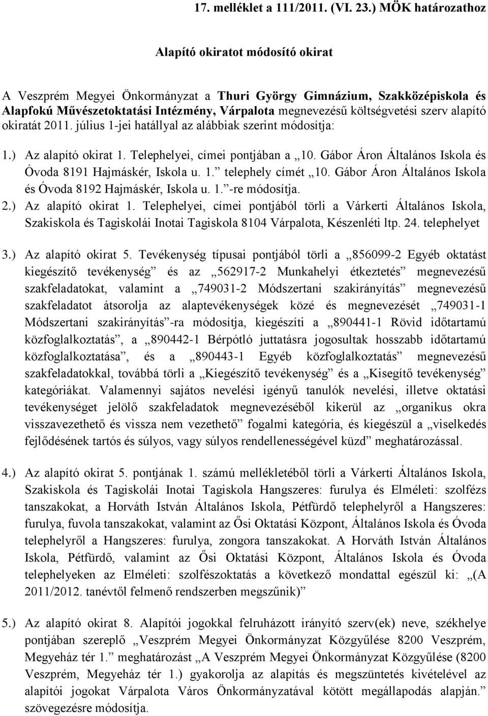 költségvetési szerv alapító okiratát 2011. július 1-jei hatállyal az alábbiak szerint módosítja: 1.) Az alapító okirat 1. Telephelyei, címei pontjában a 10.