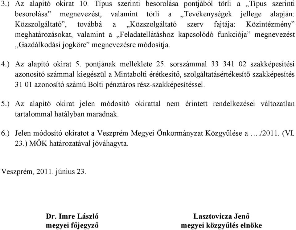 meghatározásokat, valamint a Feladatellátáshoz kapcsolódó funkciója megnevezést Gazdálkodási jogköre megnevezésre módosítja. 4.) Az alapító okirat 5. pontjának melléklete 25.