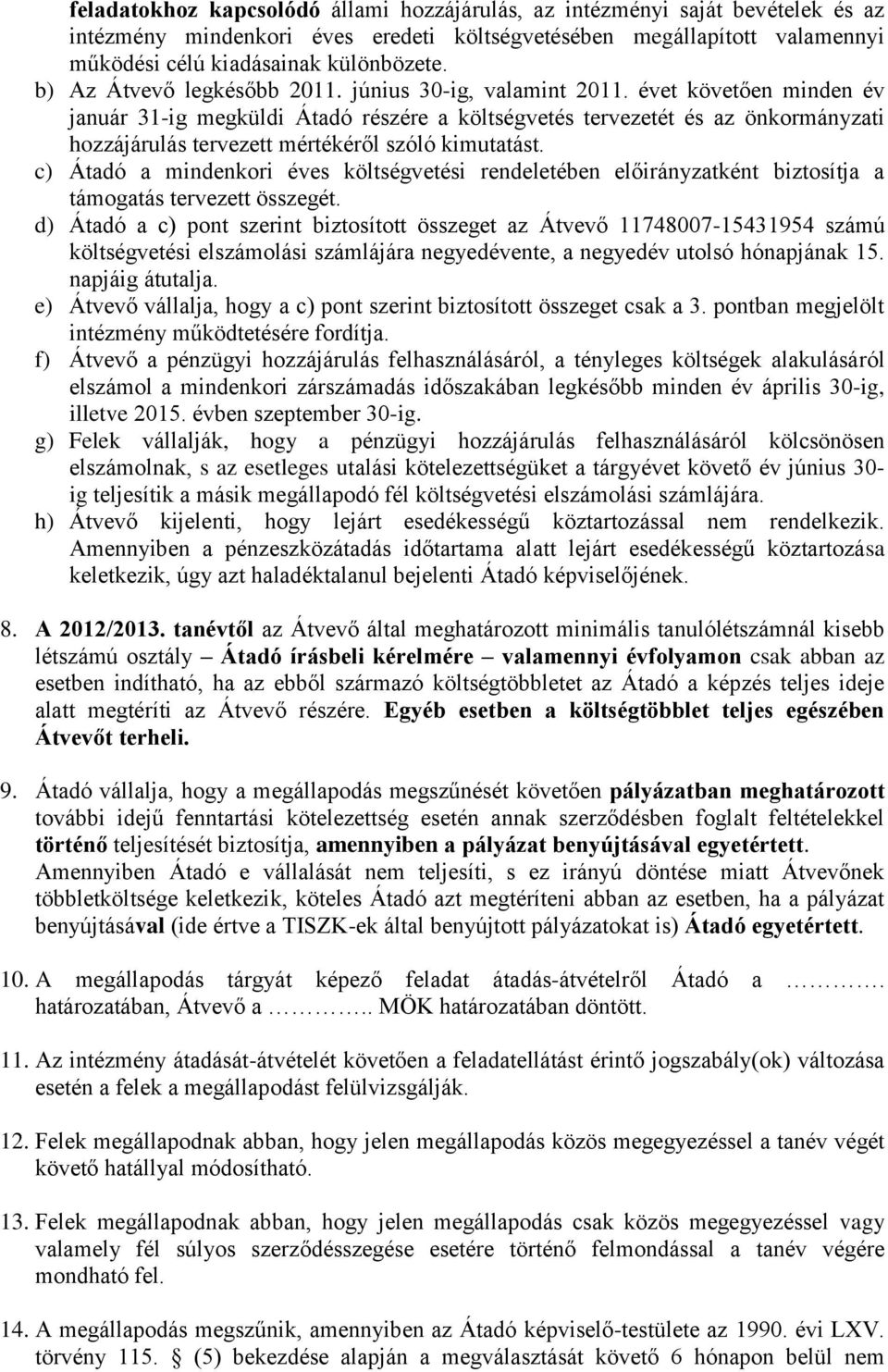 évet követően minden év január 31-ig megküldi Átadó részére a költségvetés tervezetét és az önkormányzati hozzájárulás tervezett mértékéről szóló kimutatást.