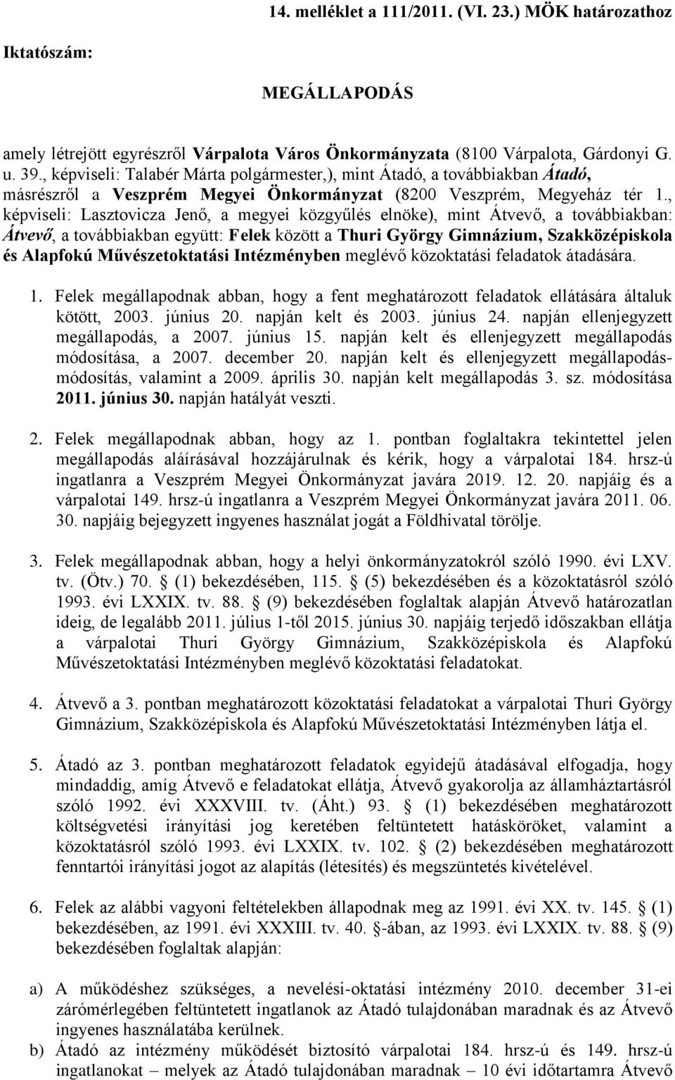 , képviseli: Lasztovicza Jenő, a megyei közgyűlés elnöke), mint Átvevő, a továbbiakban: Átvevő, a továbbiakban együtt: Felek között a Thuri György Gimnázium, Szakközépiskola és Alapfokú