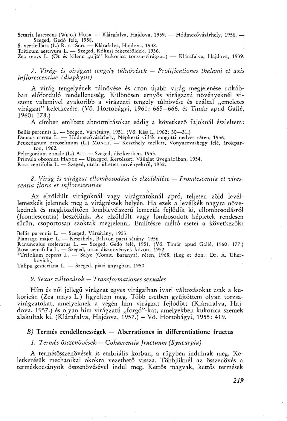 Virág- és virágzat tengely túlnövések Prolificationes thalami et axis inflorescentiae (diaphysis) A virág tengelyének túlnövese és azon újabb virág megjelenése ritkábban előforduló rendellenesség.