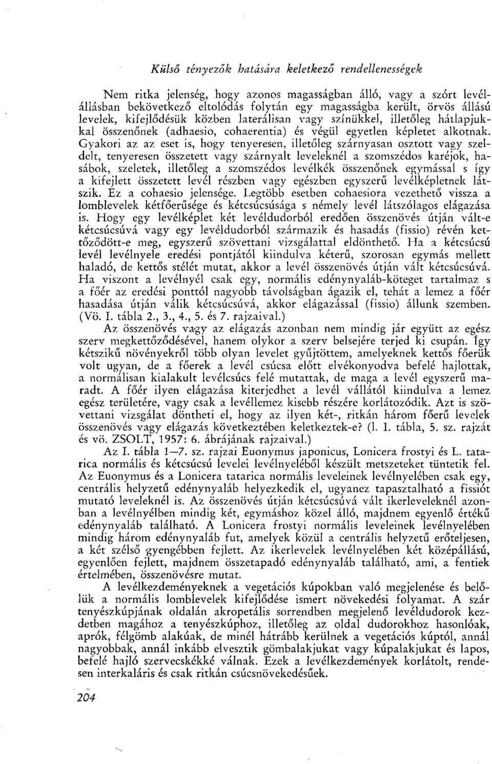 Gyakori az az eset is, hogy tenyeresen, illetőleg szárnyasán osztott vagy szeldelt, tenyeresen összetett vagy szárnyalt leveleknél a szomszédos karéjok, hasábok, szeletek, illetőleg a szomszédos
