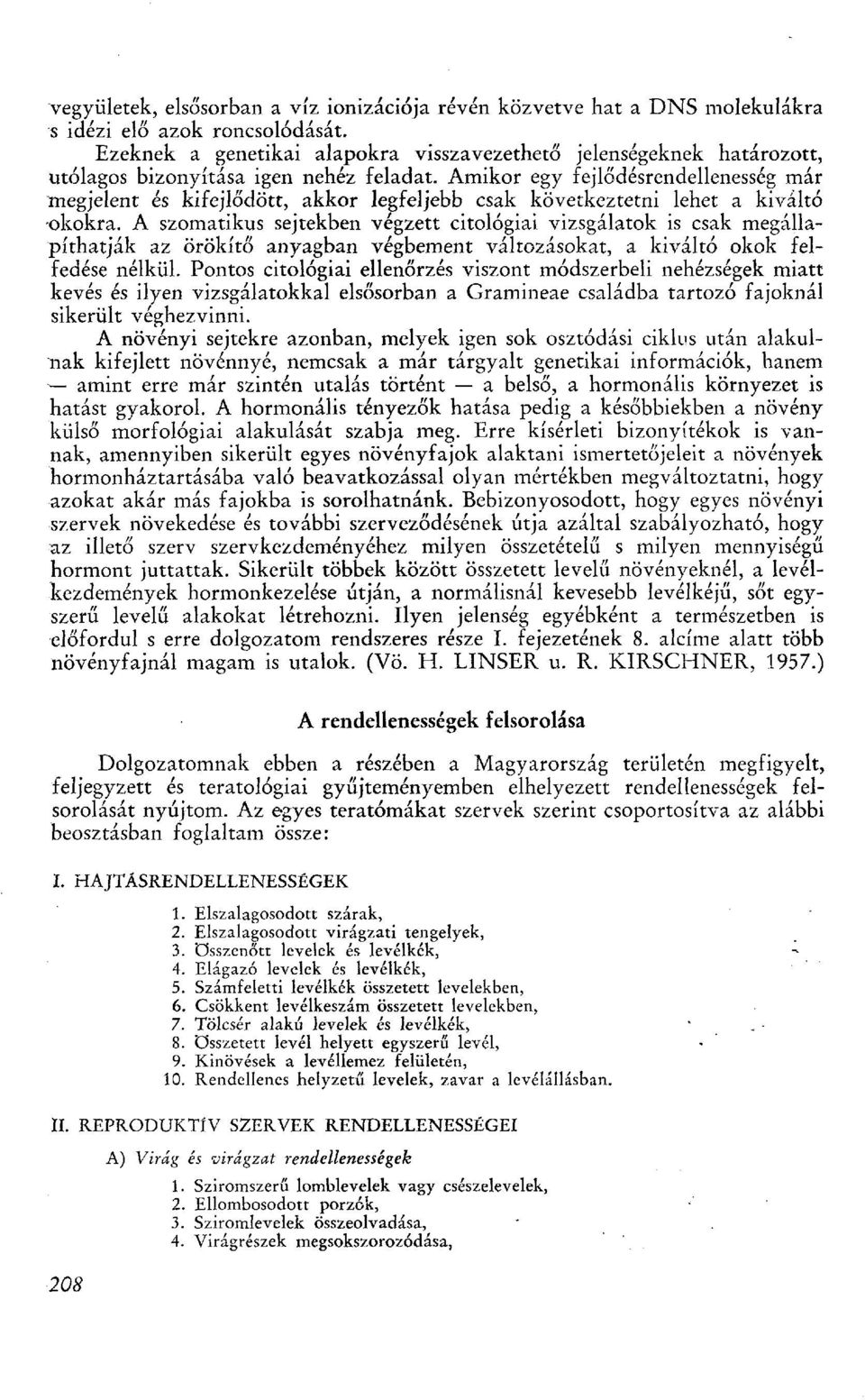 Amikor egy fejlődésrendellenesség már megjelent és kifejlődött, akkor legfeljebb csak következtetni lehet a kiváltó okokra.