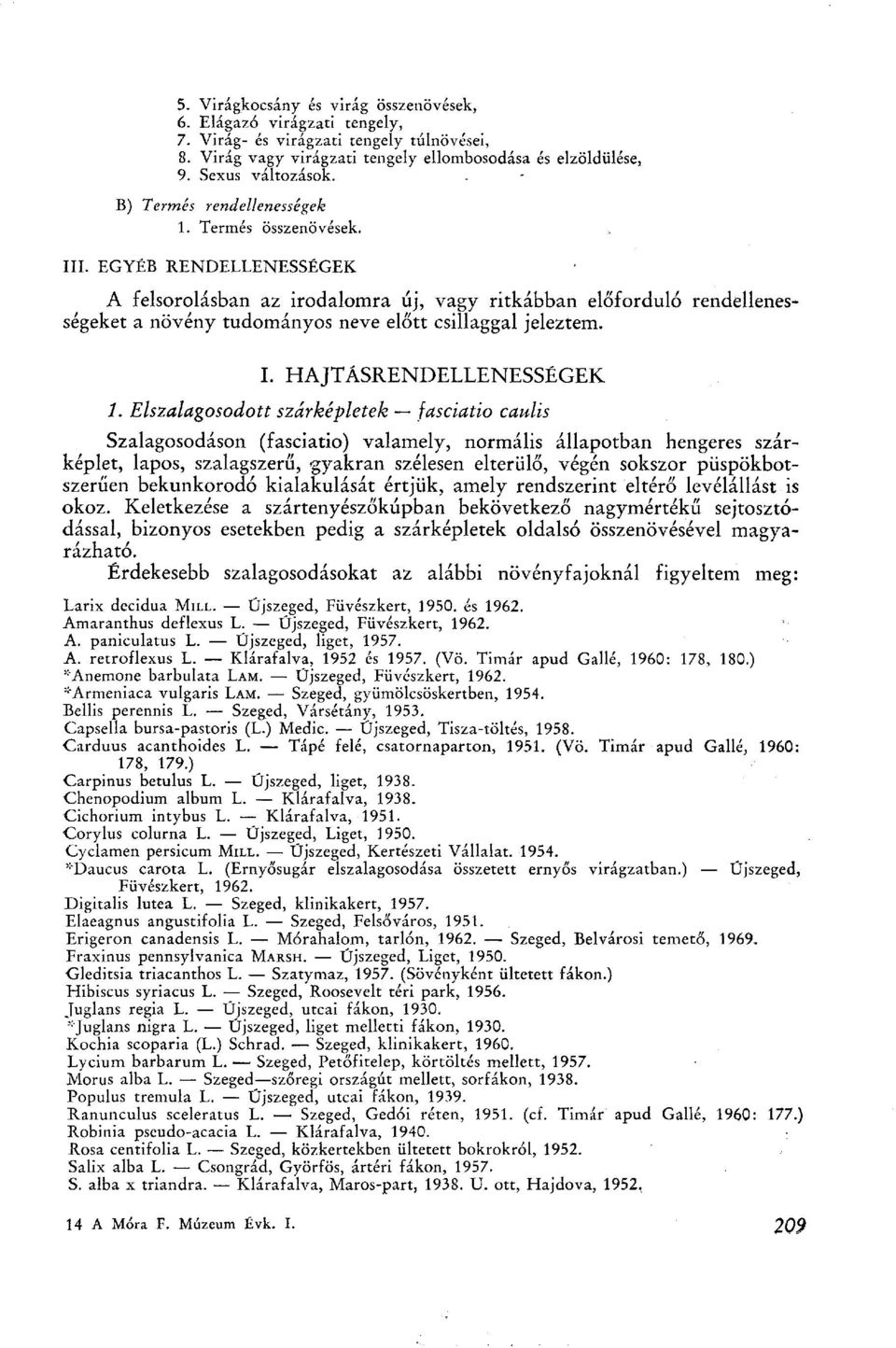 EGYÉB RENDELLENESSÉGEK A felsorolásban az irodalomra új, vagy ritkábban előforduló rendellenességeket a növény tudományos neve előtt csillaggal jeleztem. I. HAJTÁSRENDELLENESSÉGEK 1.
