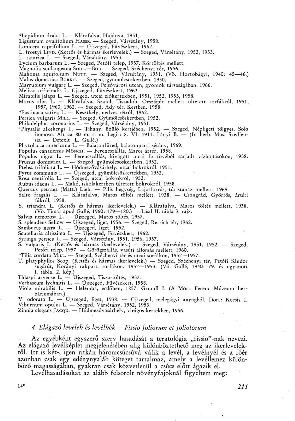 Mahonia aquifolium NUTT. Szeged, Vársétány, Í951. (Vö. Hortobágyi, 1940: 45 46.) Malus domestica BORKH. Szeged, gyümölcsöskertben, 1950. Marrubium vulgare L.