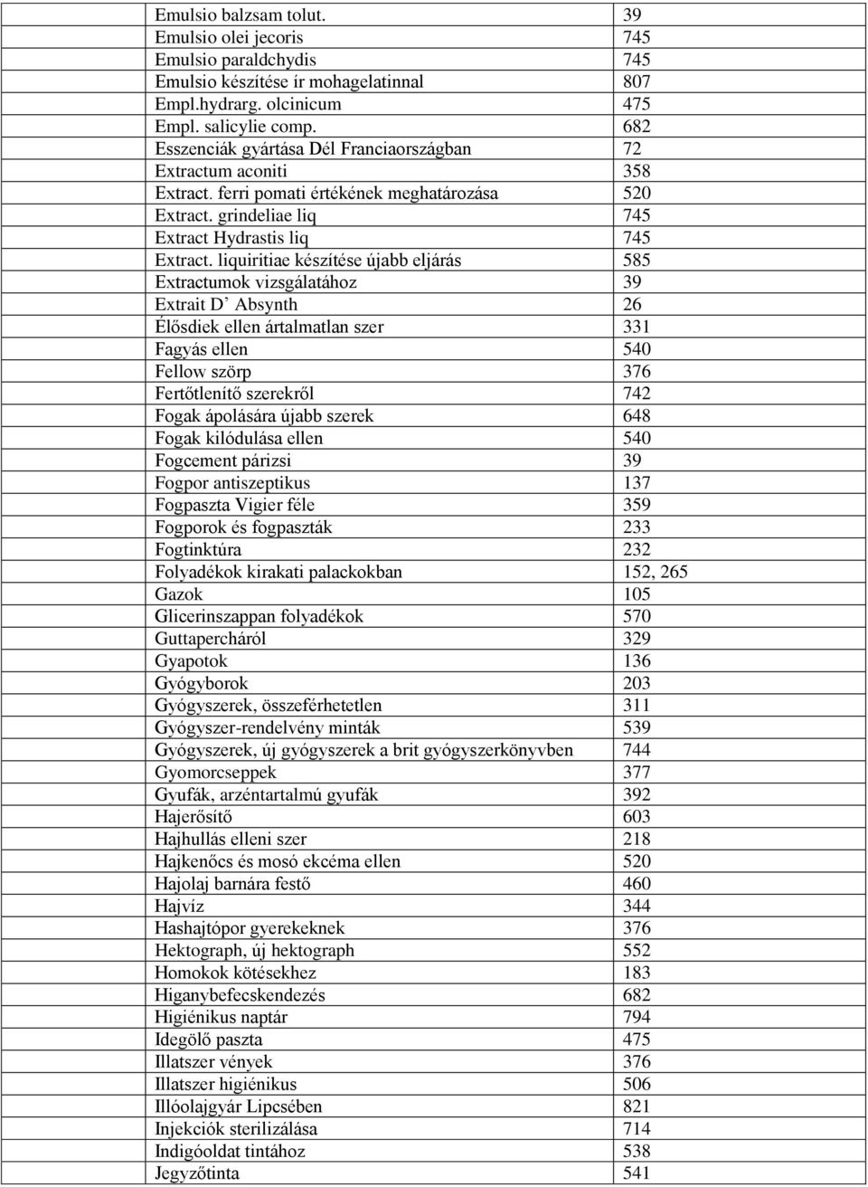 liquiritiae készítése újabb eljárás 585 Extractumok vizsgálatához 39 Extrait D Absynth 26 Élősdiek ellen ártalmatlan szer 331 Fagyás ellen 540 Fellow szörp 376 Fertőtlenítő szerekről 742 Fogak