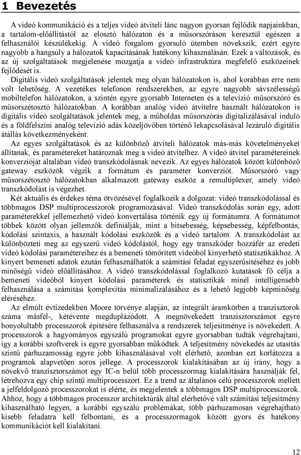 Ezek a változások, és az új szolgáltatások megjelenése mozgatja a videó infrastruktúra megfelelő eszközeinek fejlődését is.