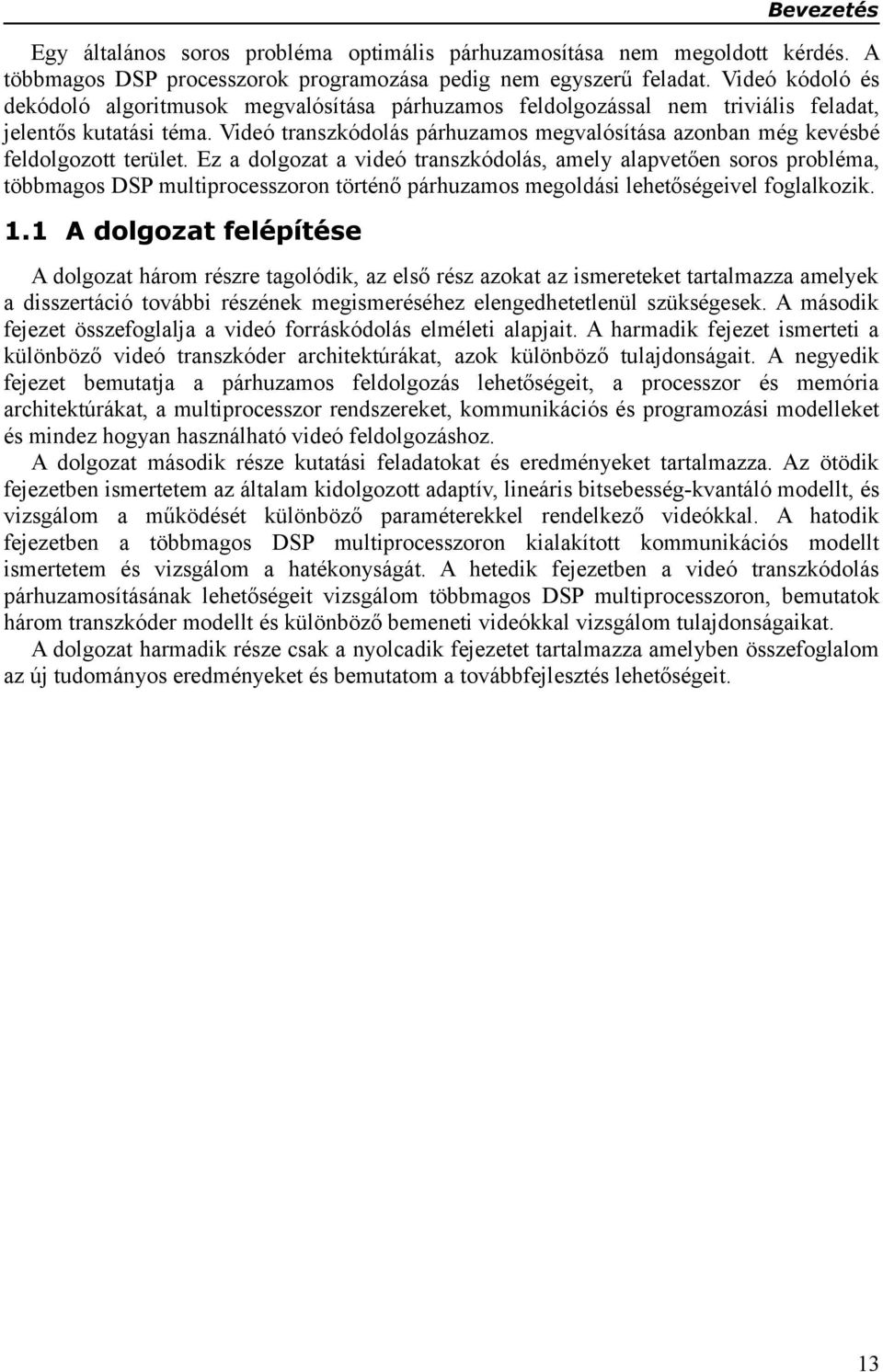 Videó transzkódolás párhuzamos megvalósítása azonban még kevésbé feldolgozott terület.