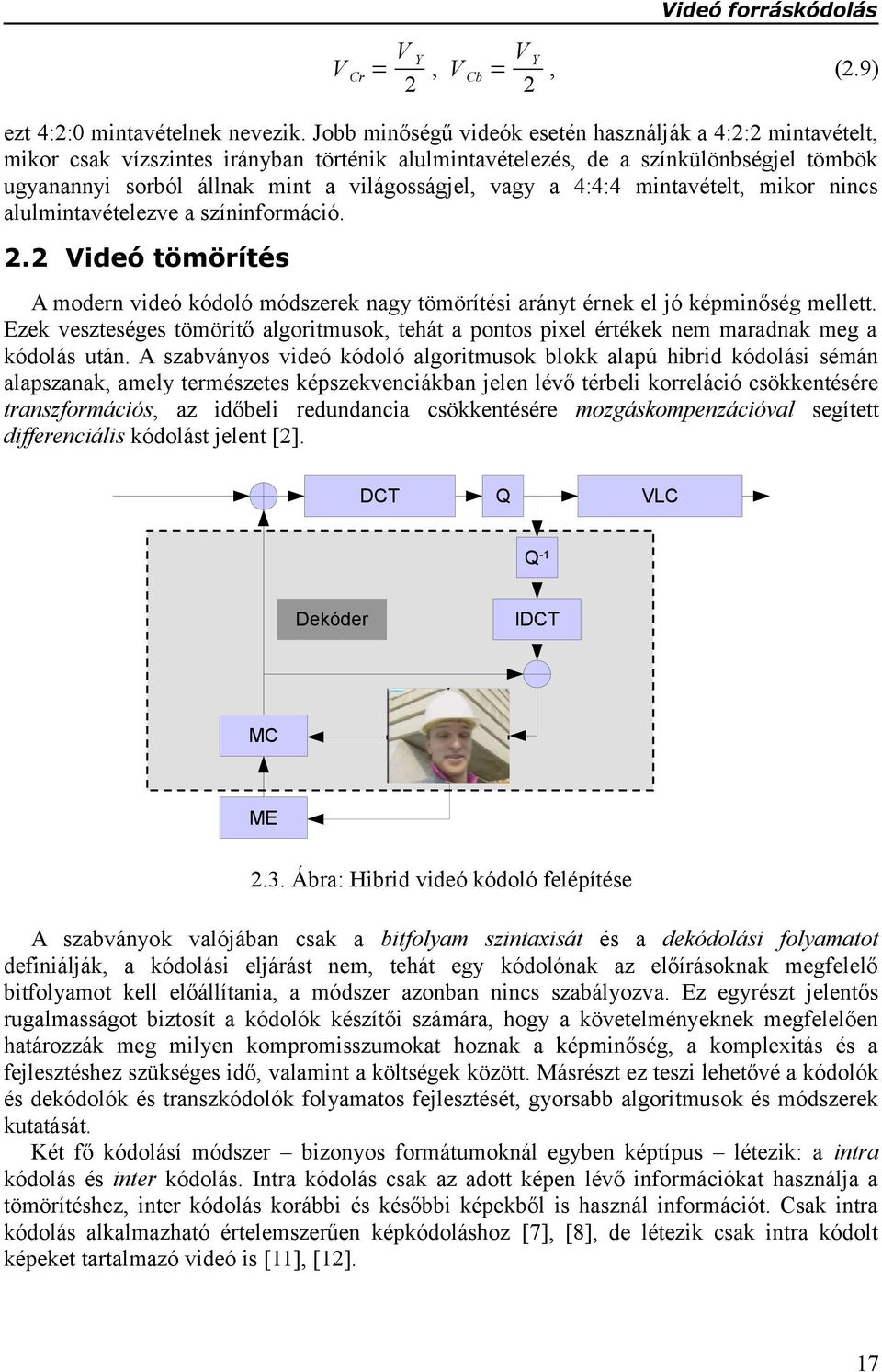 vagy a 4:4:4 mintavételt, mikor nincs alulmintavételezve a színinformáció. 2.2 Videó tömörítés A modern videó kódoló módszerek nagy tömörítési arányt érnek el jó képminőség mellett.