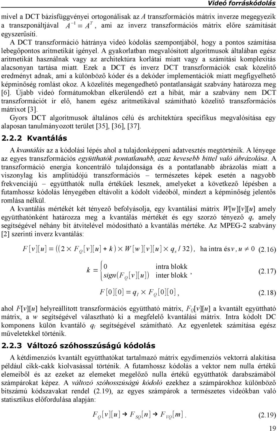 A gyakorlatban megvalósított algoritmusok általában egész aritmetikát használnak vagy az architektúra korlátai miatt vagy a számítási komplexitás alacsonyan tartása miatt.