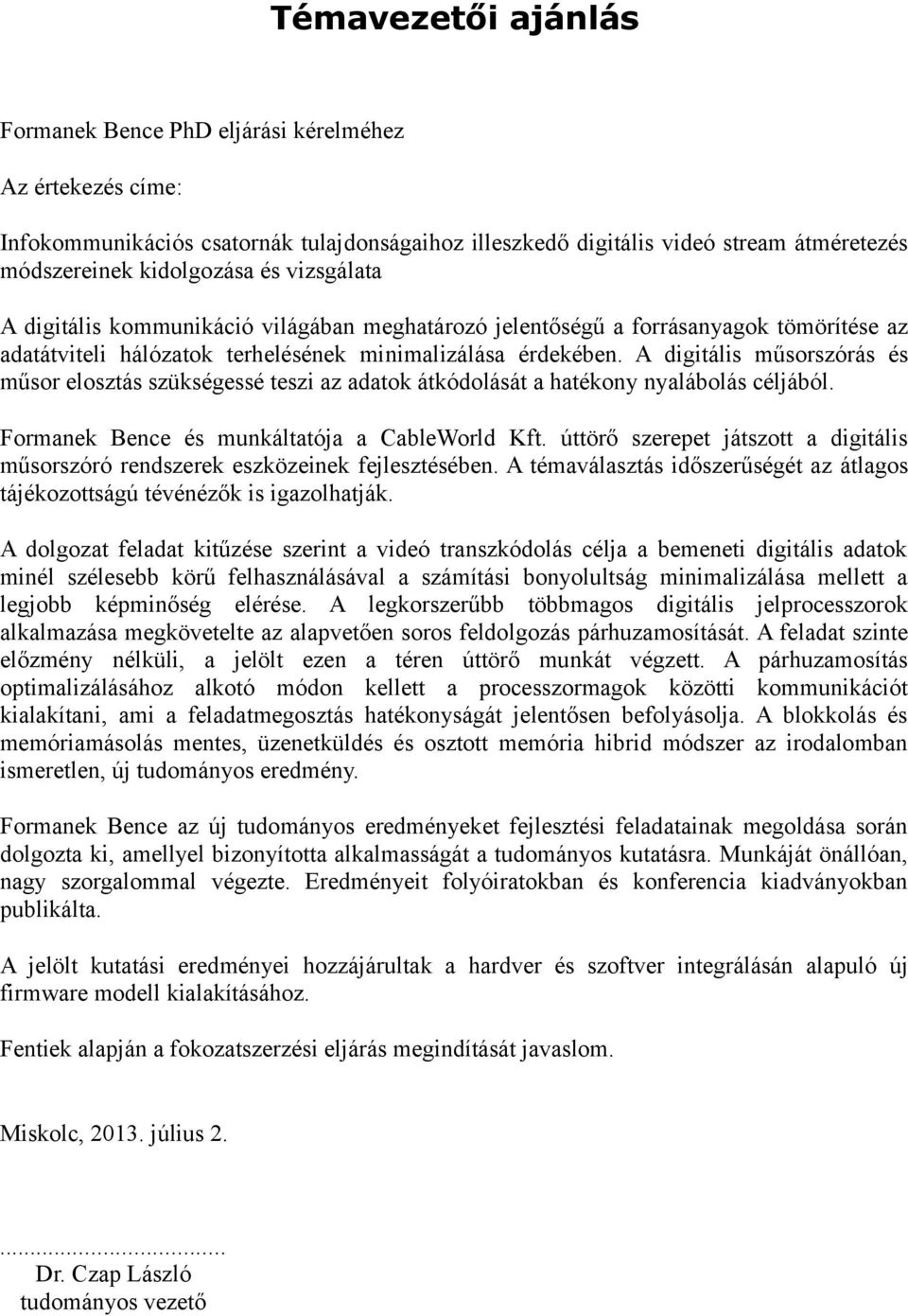 A digitális műsorszórás és műsor elosztás szükségessé teszi az adatok átkódolását a hatékony nyalábolás céljából. Formanek Bence és munkáltatója a CableWorld Kft.